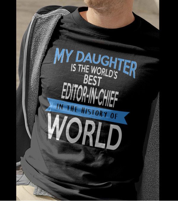 My Daughter Is The World's Best Editor-in-Chief In The History Of World T-Shirt