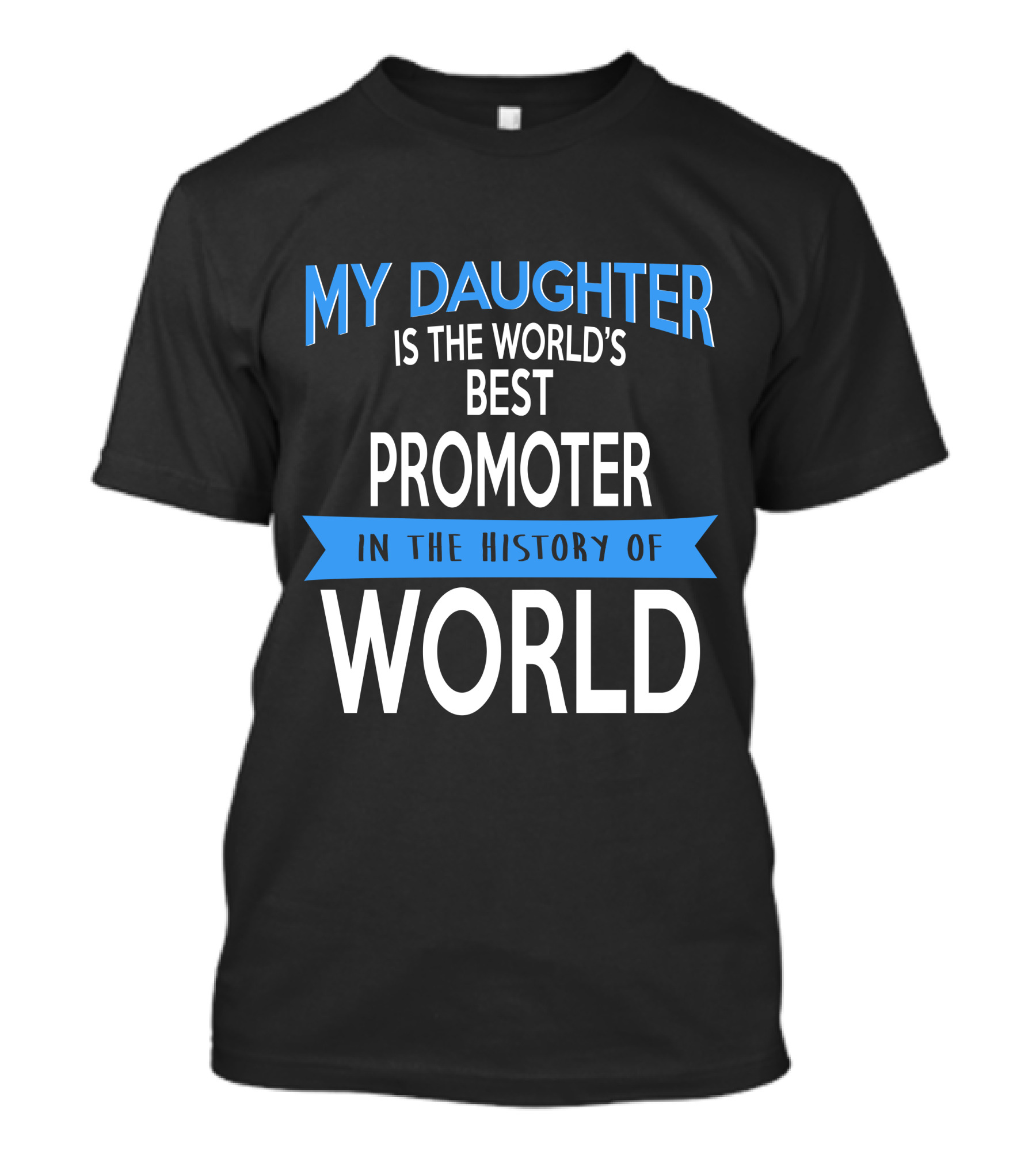 My Daughter Is The World's Best Promoter In The History Of World T-Shirt