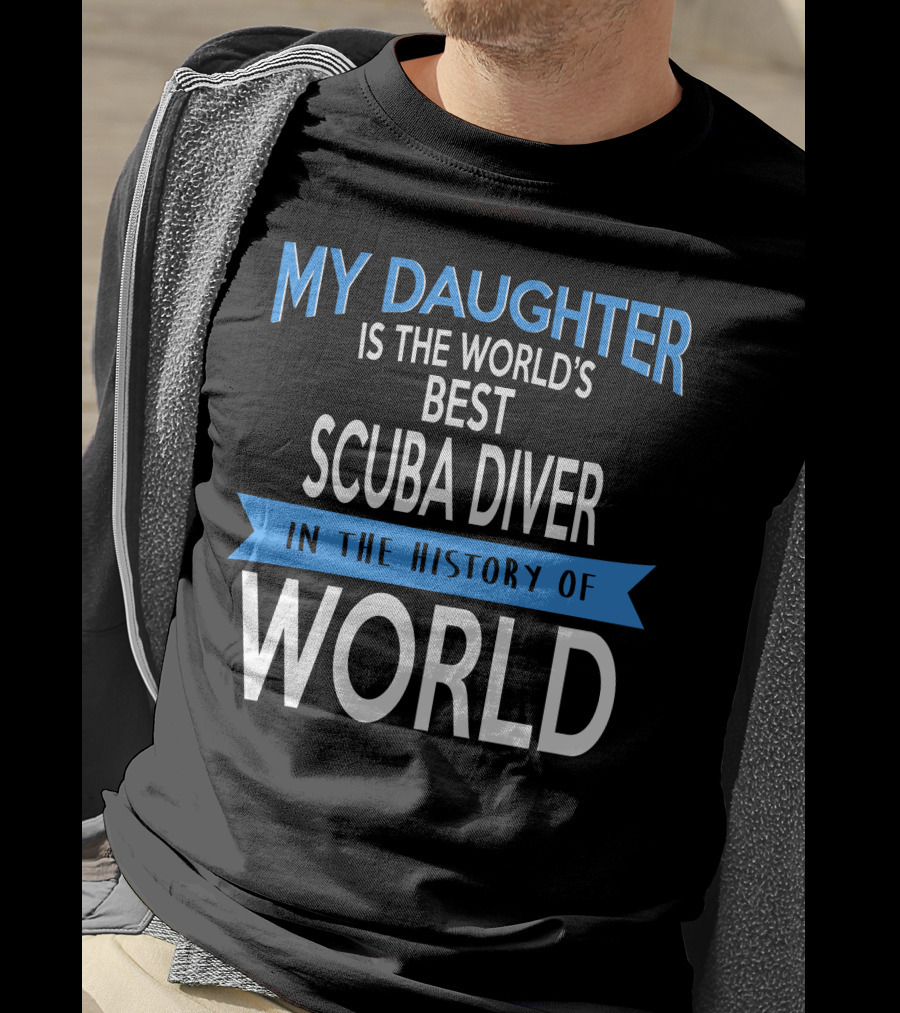 My Daughter Is The World's Best Scuba Diver In The History Of World T-Shirt