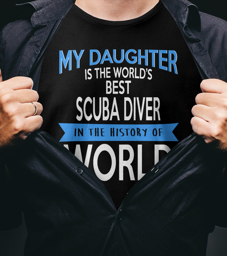 My Daughter Is The World's Best Scuba Diver In The History Of World T-Shirt