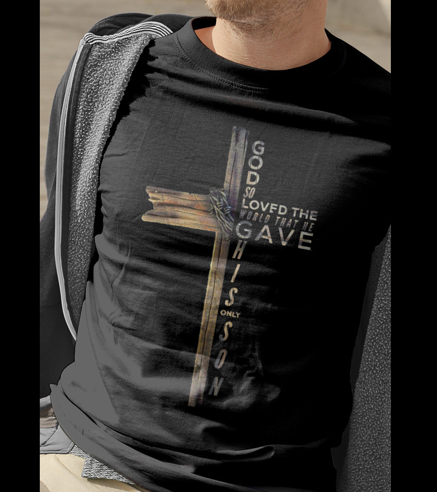God So Loved The World That He Gave His Only Son Cross John 316 T-Shirt