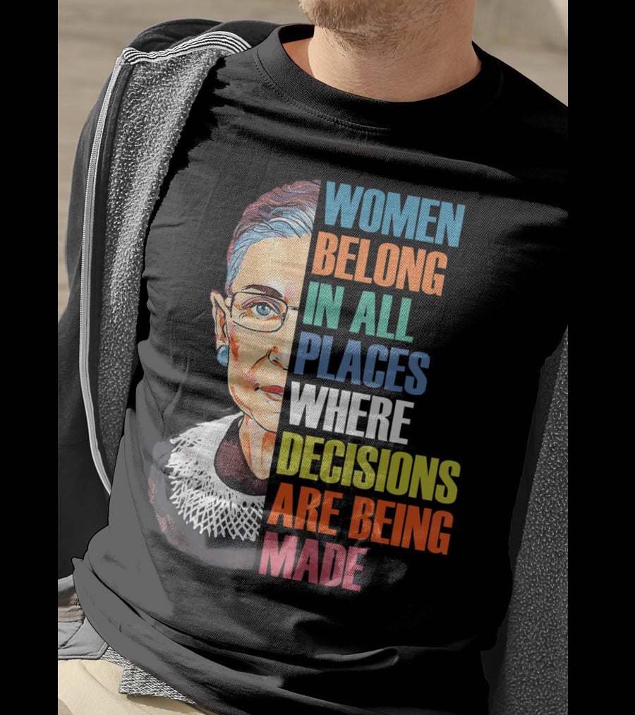 Women Belong In All Places Where Decisions Are Being Made Ruth Bader Ginsburg RBG T-Shirt