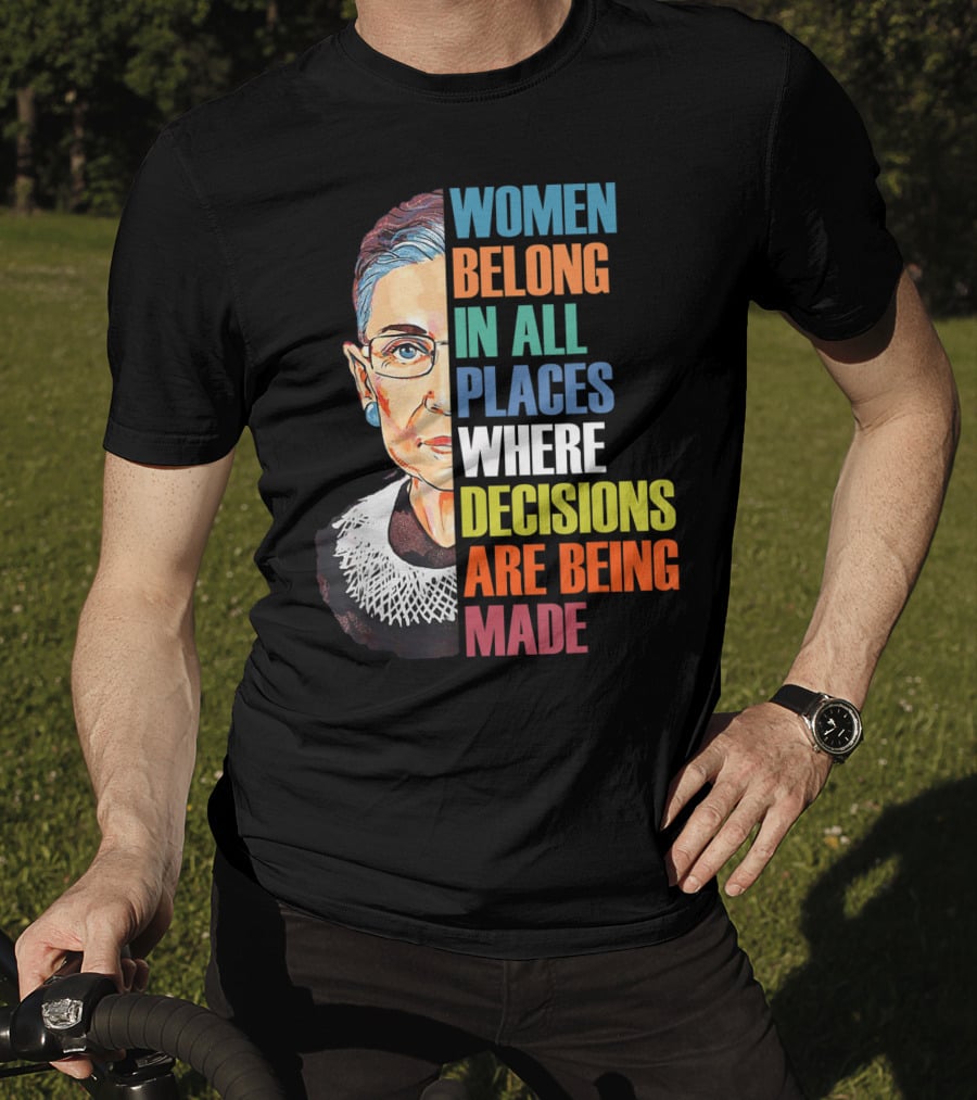 Women Belong In All Places Where Decisions Are Being Made Ruth Bader Ginsburg RBG T-Shirt