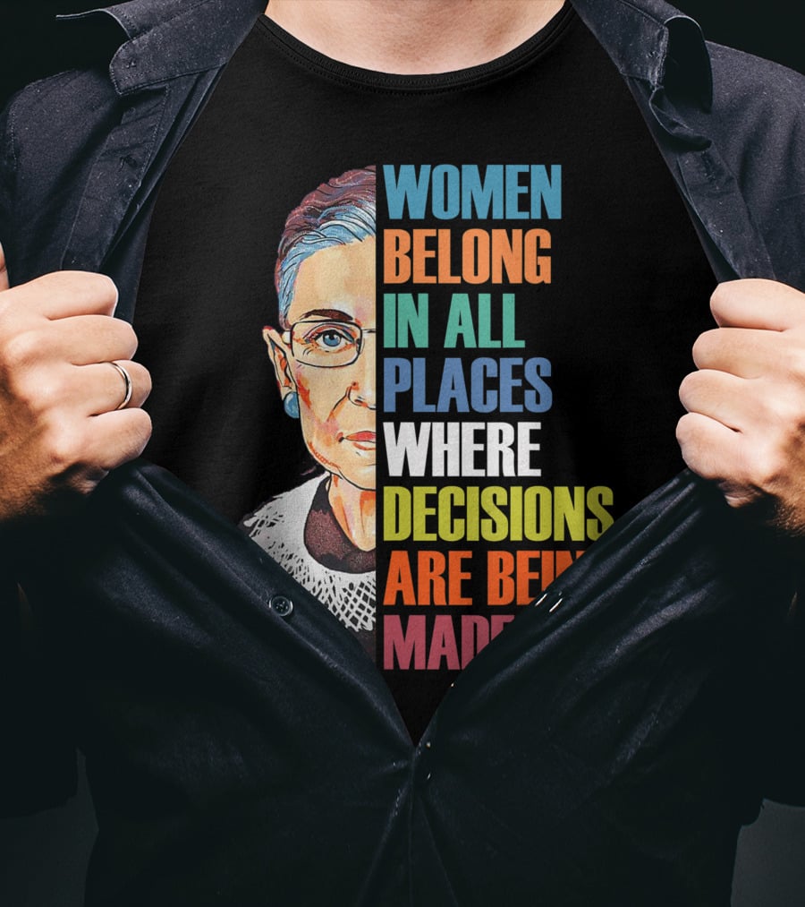 Women Belong In All Places Where Decisions Are Being Made Ruth Bader Ginsburg RBG T-Shirt
