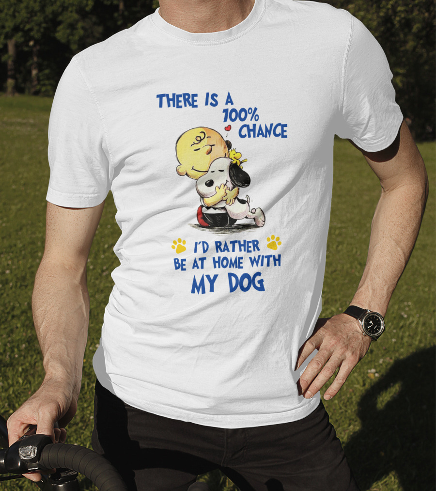 There Is A 100% Chance I'd Rather Be At Home With My Dog T-Shirt