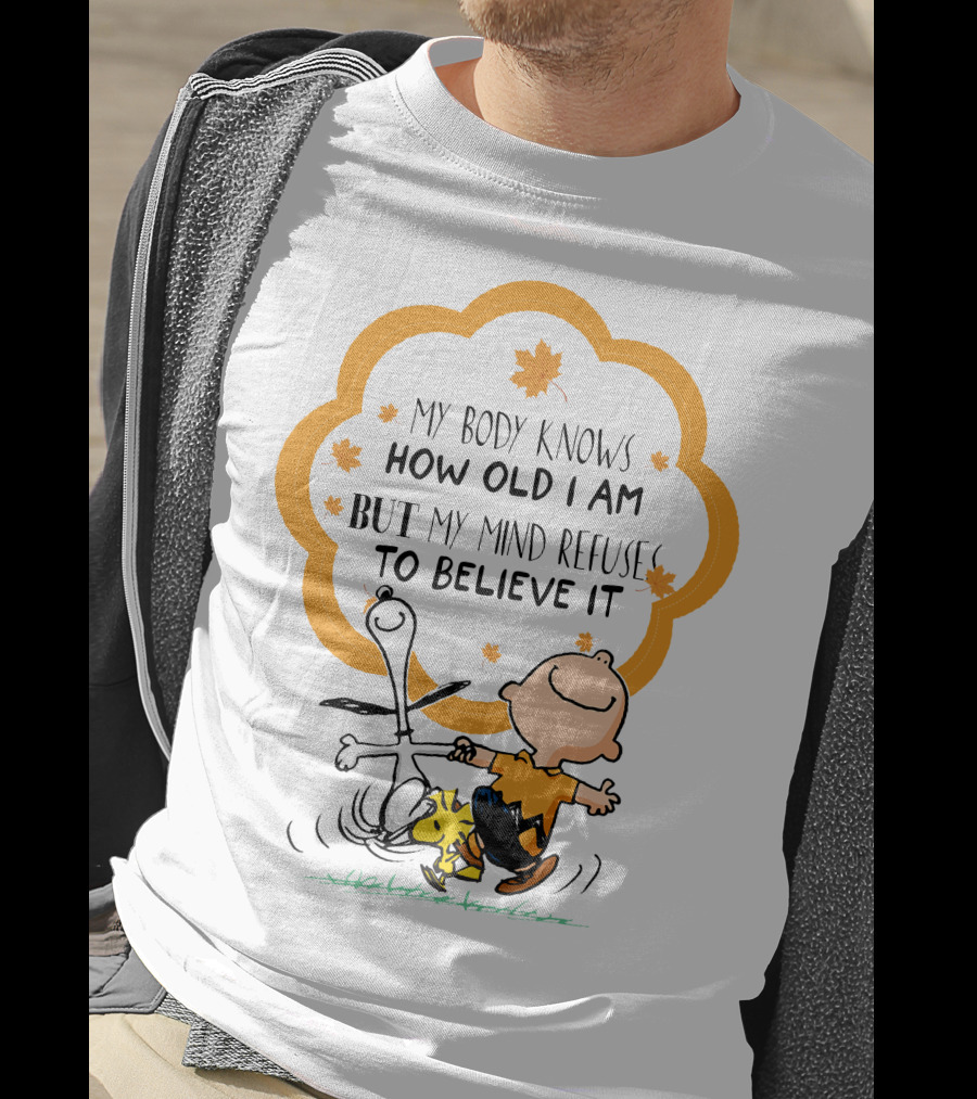 My Body Knows How Old I Am But My Mind Refuse To Believe It Peanuts Characters Autumn Leaves T-Shirt