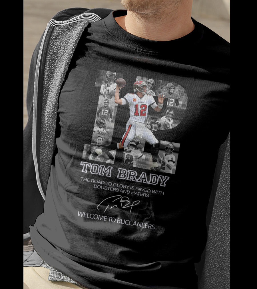 Tom Brady The Road To Glory Is Paved With Doubters And Haters Welcome To Buccaneers T-Shirt