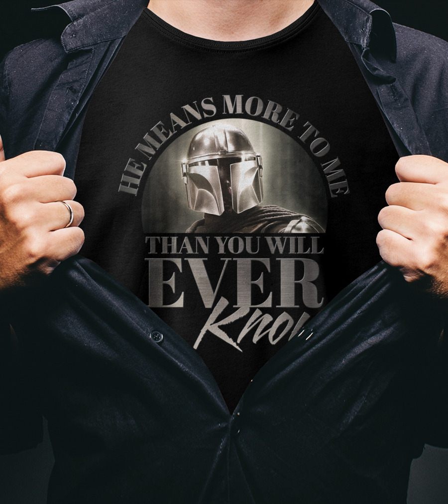 He Means More To Me Than You Will Ever Know Mandalorian Helmet T-Shirt