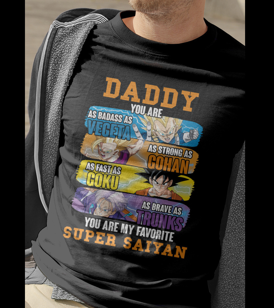 Daddy You Are As Badass As Vegeta As Strong As Gohan As Fast As Goku As Brave As Trunks You Are My Favorite Super Saiyan T-Shirt