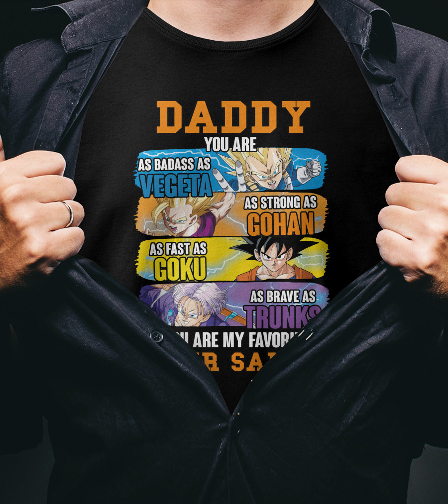 Daddy You Are As Badass As Vegeta As Strong As Gohan As Fast As Goku As Brave As Trunks You Are My Favorite Super Saiyan T-Shirt