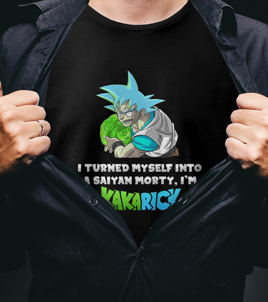 I Turned Myself Into A Saiyan Morty I'm Kakarick T-Shirt