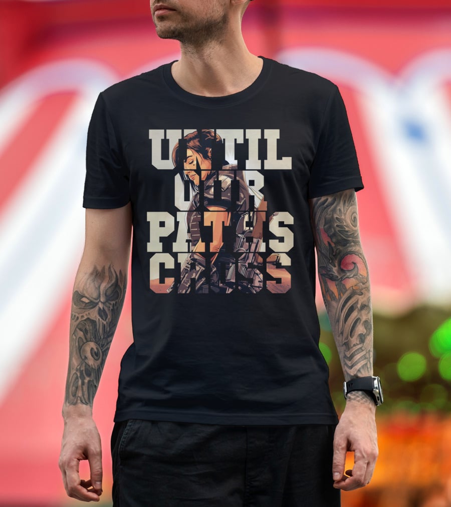 Until Our Paths Cross Only Today T-Shirt