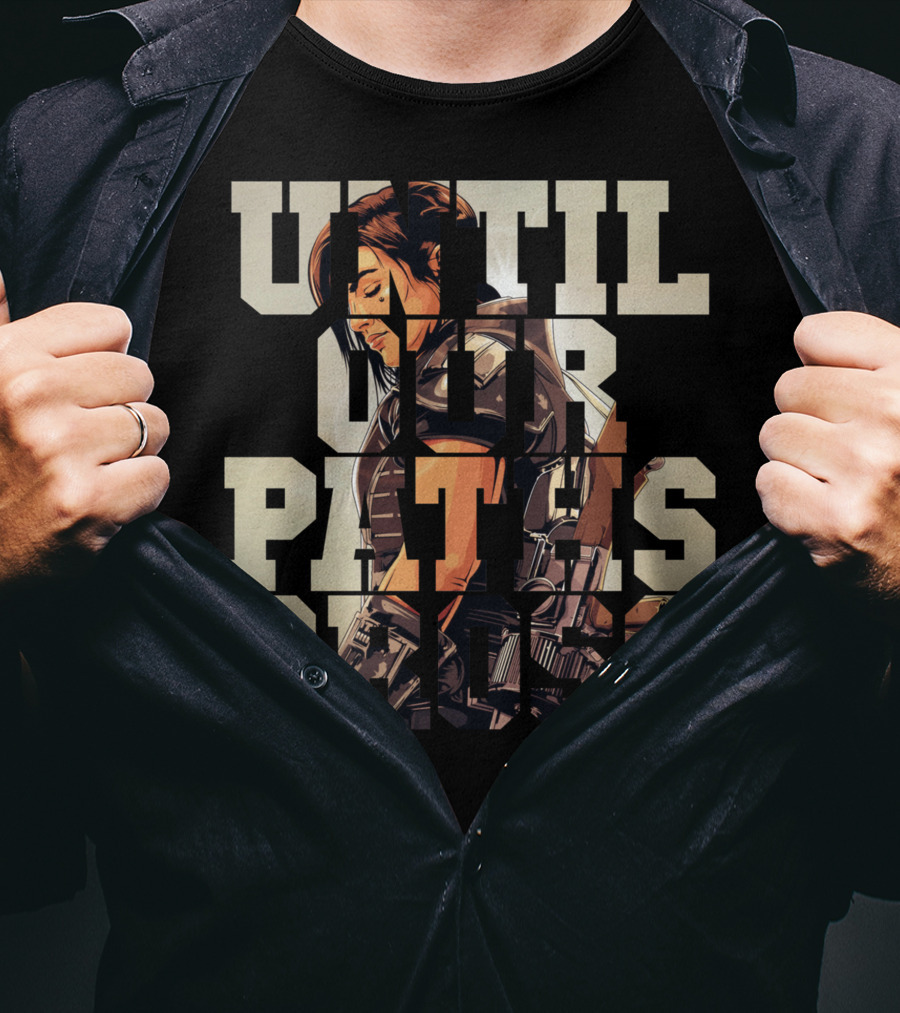 Until Our Paths Cross Only Today T-Shirt