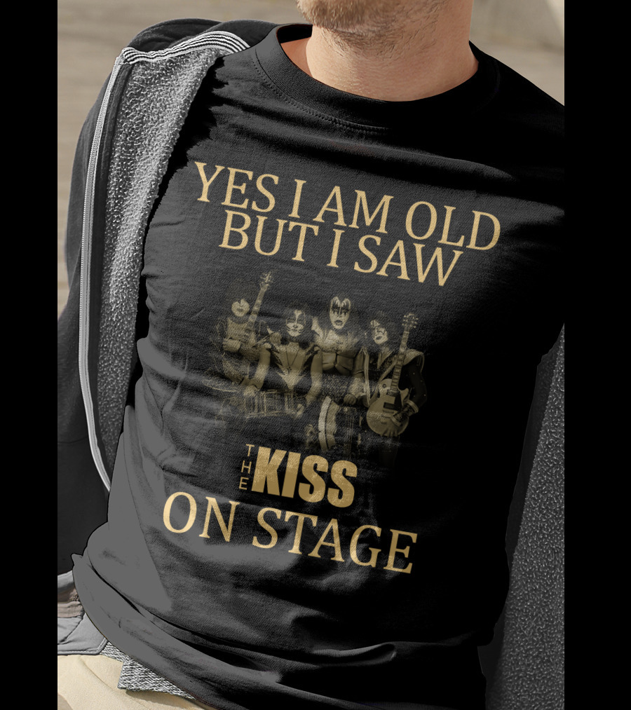 Yes I Am Old But I Saw The Kiss On Stage T-Shirt