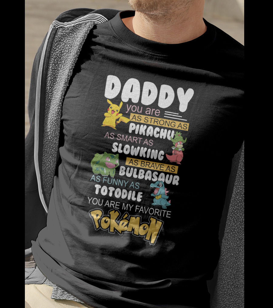 Daddy You Are As Strong As Pikachu As Smart As Slowking As Brave As Bulbasaur As Funny As Totodile You Are My Favorite Pokémon T-Shirt