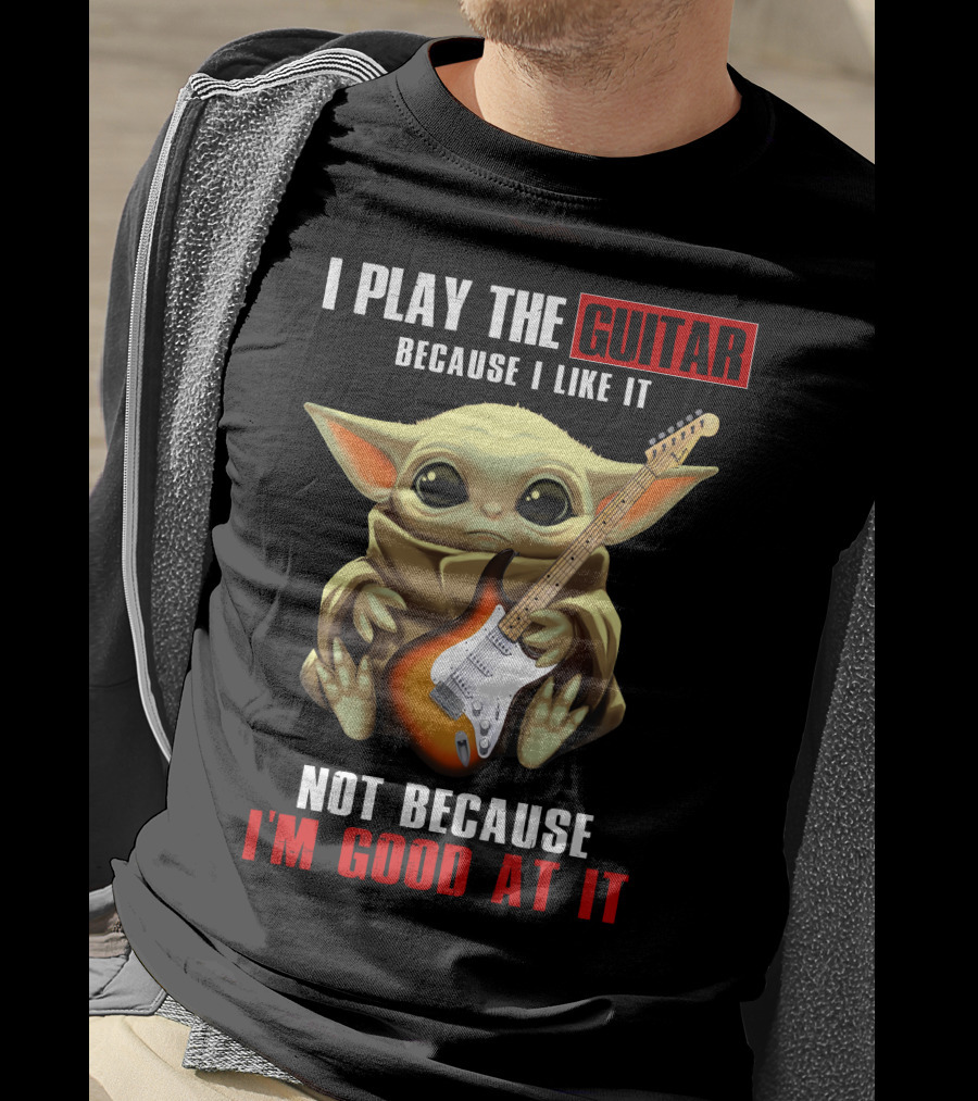 I Play The Guitar Because I Like It Not Because I'm Good At It T-Shirt