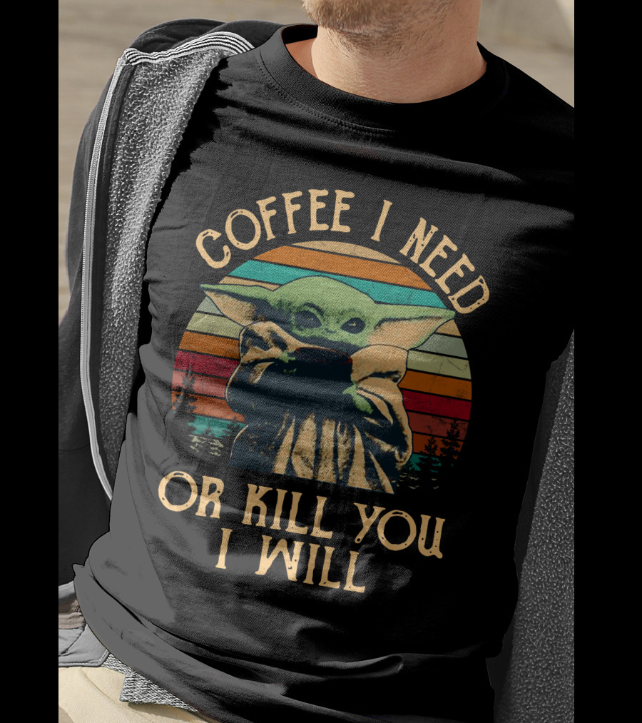 Coffee I Need Or Kill You I Will Retro Yoda Only Today T-Shirt