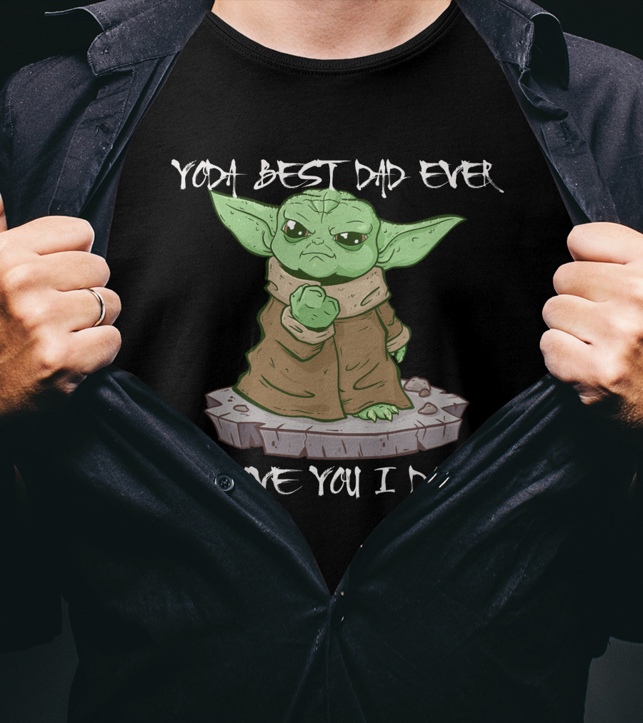 Yoda Best Dad Ever Love You I Do Only Today T-Shirt