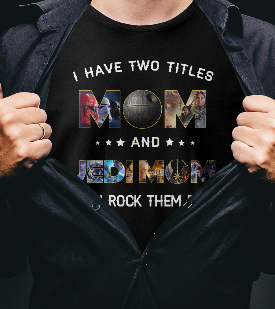 I Have Two Titles Mom And Jedi Mom And I Rock Them Both T-Shirt