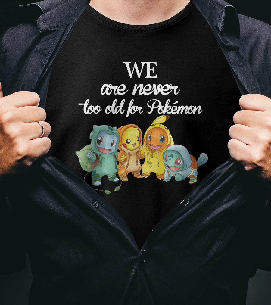 We Are Never Too Old For Pokémon 2 T-Shirt