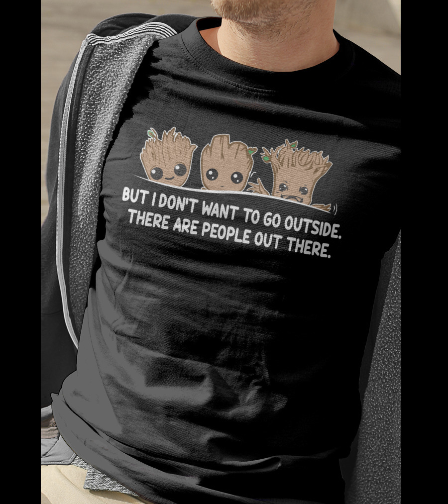 But I Don't Want To Go Outside There Are People Out There Groot Characters T-Shirt