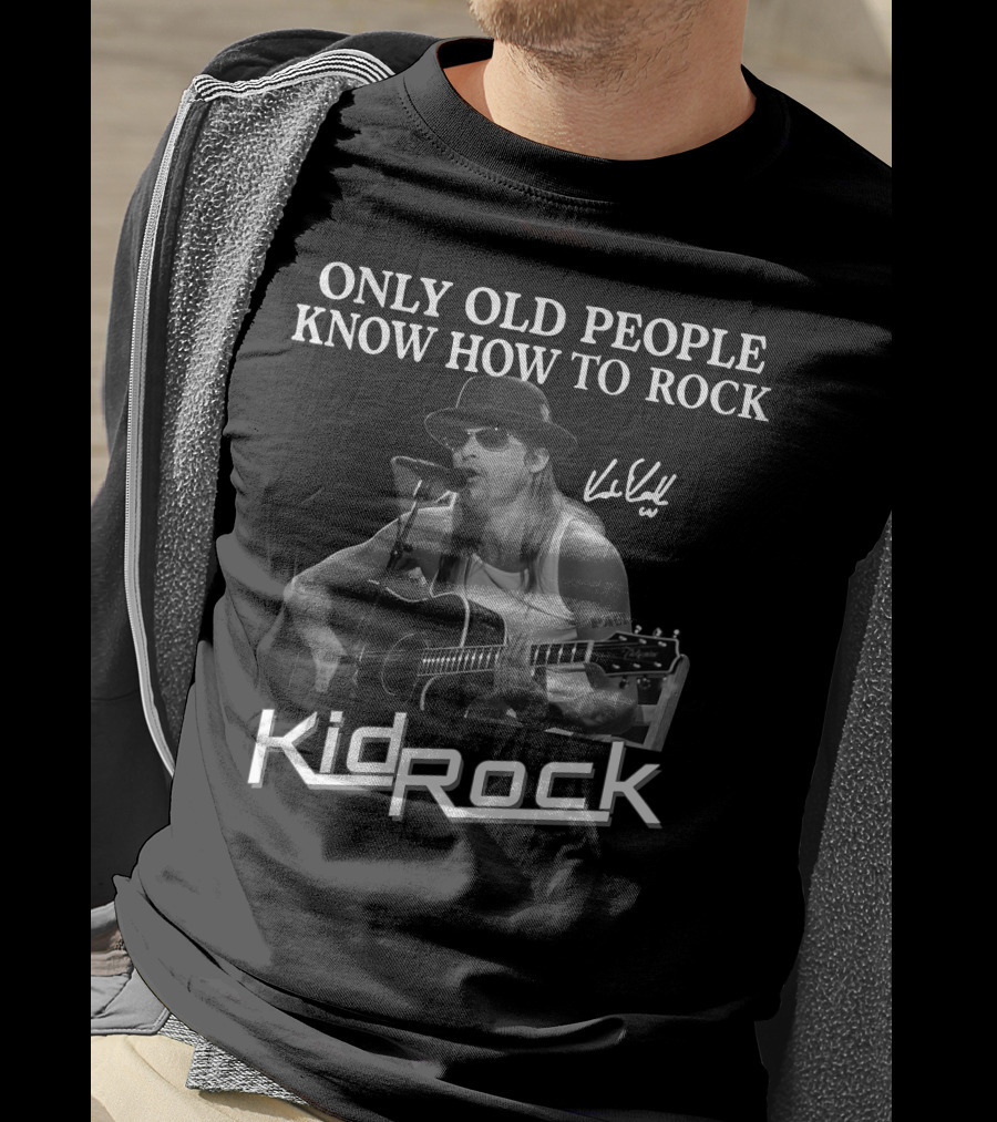 Only Old People Know How To Rock Kid Rock Only Today T-Shirt