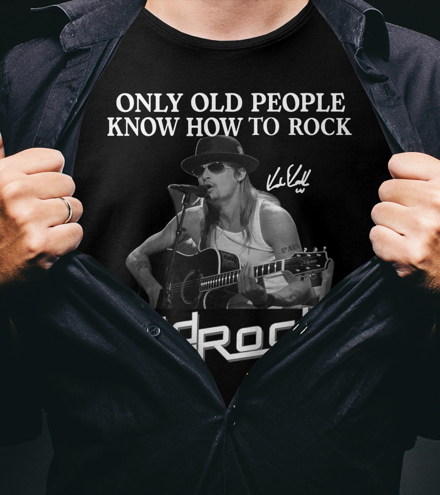 Only Old People Know How To Rock Kid Rock Only Today T-Shirt
