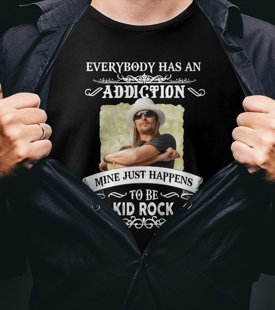 Everybody Has An Addiction Mine Just Happens To Be Kid Rock T-Shirt