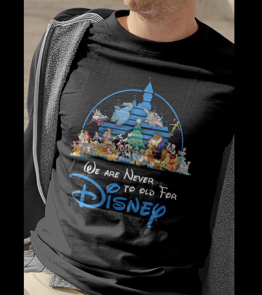 We Are Never Too Old For Disney Only Today Mou4 T-Shirt