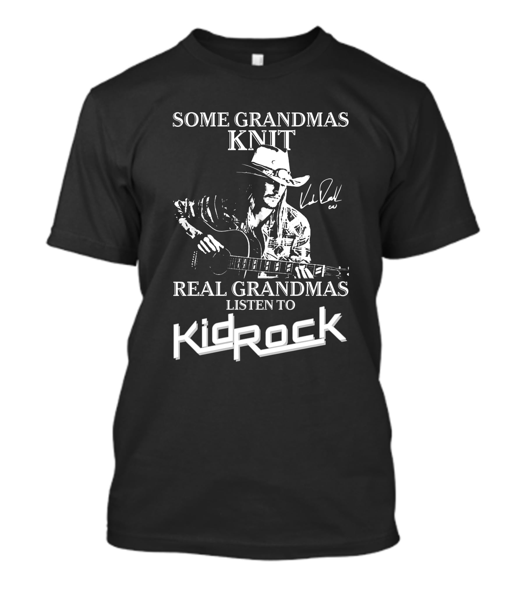 Some Grandmas Knit Real Grandmas Listen To Kid Rock Only Today Kid Rock A T-Shirt
