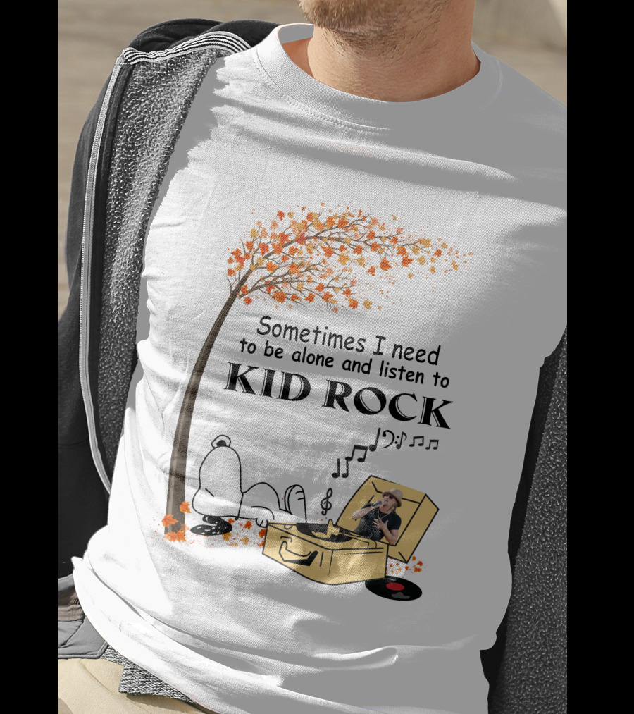 Sometimes I Need To Be Alone And Listen To Kid Rock Kid7 Only Today T-Shirt