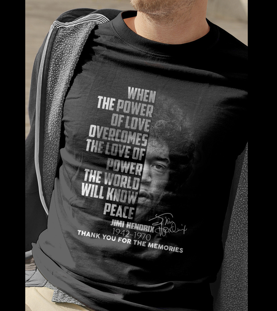 When The Power Of Love Overcomes The Love Of Power Jimi Hendrix 1942-1970 Thank You For The Memories T-Shirt
