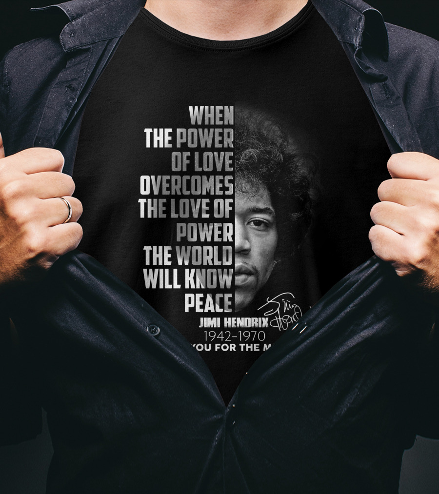 When The Power Of Love Overcomes The Love Of Power Jimi Hendrix 1942-1970 Thank You For The Memories T-Shirt