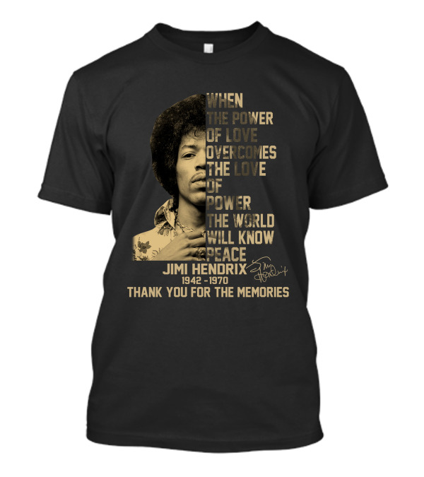 When The Power Of Love Overcomes The Love Of Power Jimi Hendrix 1942-1970 Thank You For The Memories T-Shirt