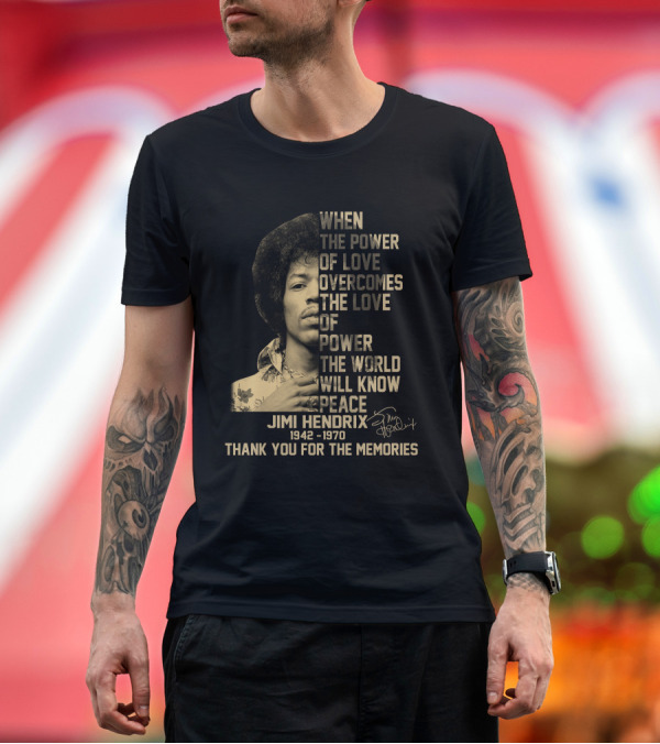 Premium T-Shirt: When the Power of Love Overcomes the Love of Power Jimi Hendrix 1942-1970 Thank You for the Memories T-Shirt When the Power of Love Overcomes the Love of Power Jimi Hendrix 1942-1970 Thank You for the Memories T-Shirt