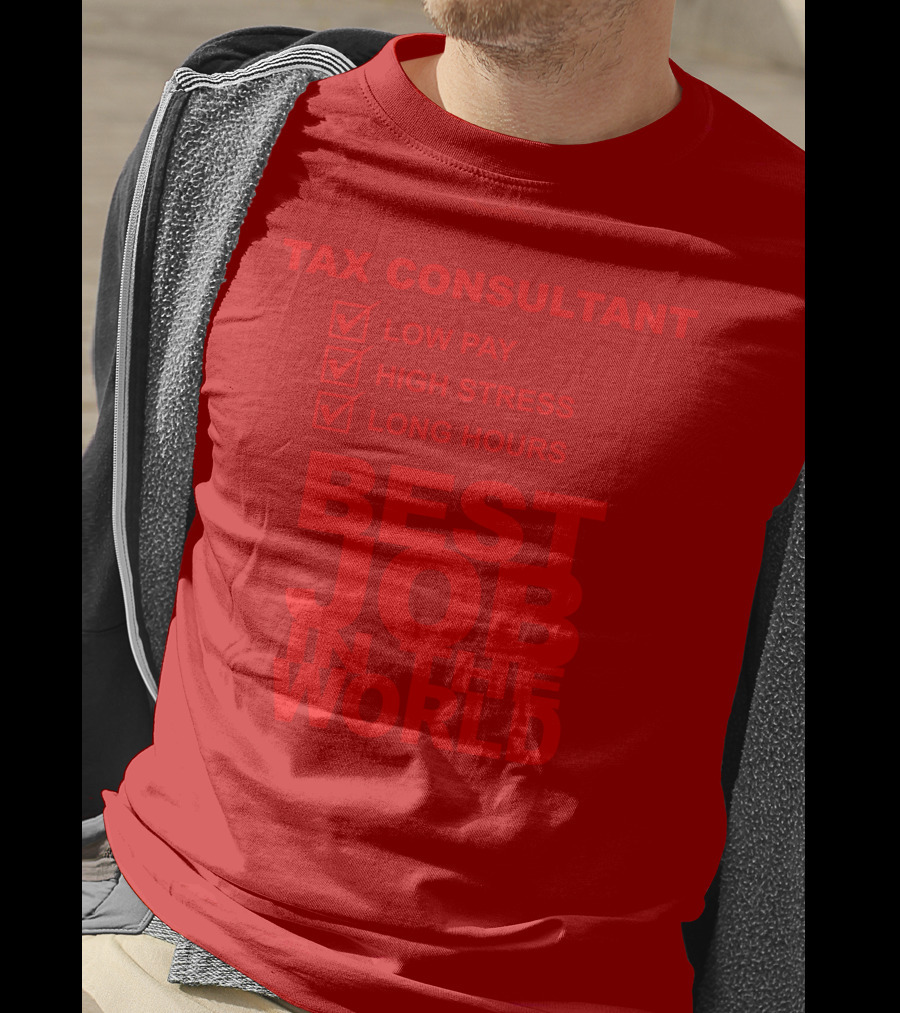 Tax Consultant Low Pay High Stress Long Hours Best Job IN The World T-Shirt