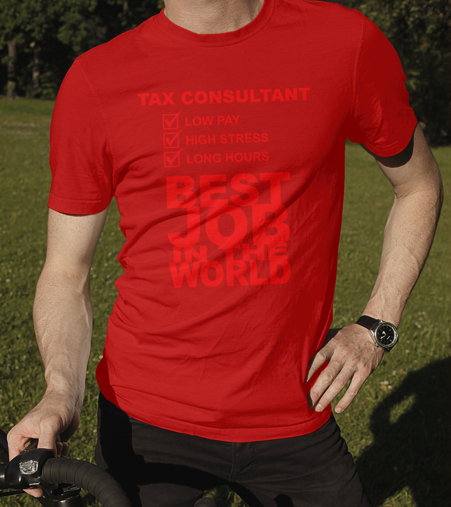 Tax Consultant Low Pay High Stress Long Hours Best Job IN The World T-Shirt