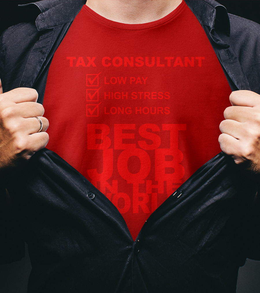 Tax Consultant Low Pay High Stress Long Hours Best Job IN The World T-Shirt
