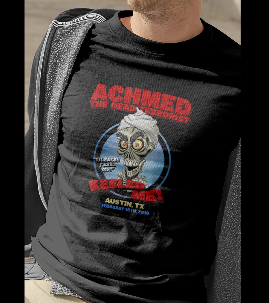 Achmed The Dead Terrorist Silence I Keel You Keeled Me Austin Tx February 15Th 2019 T-Shirt