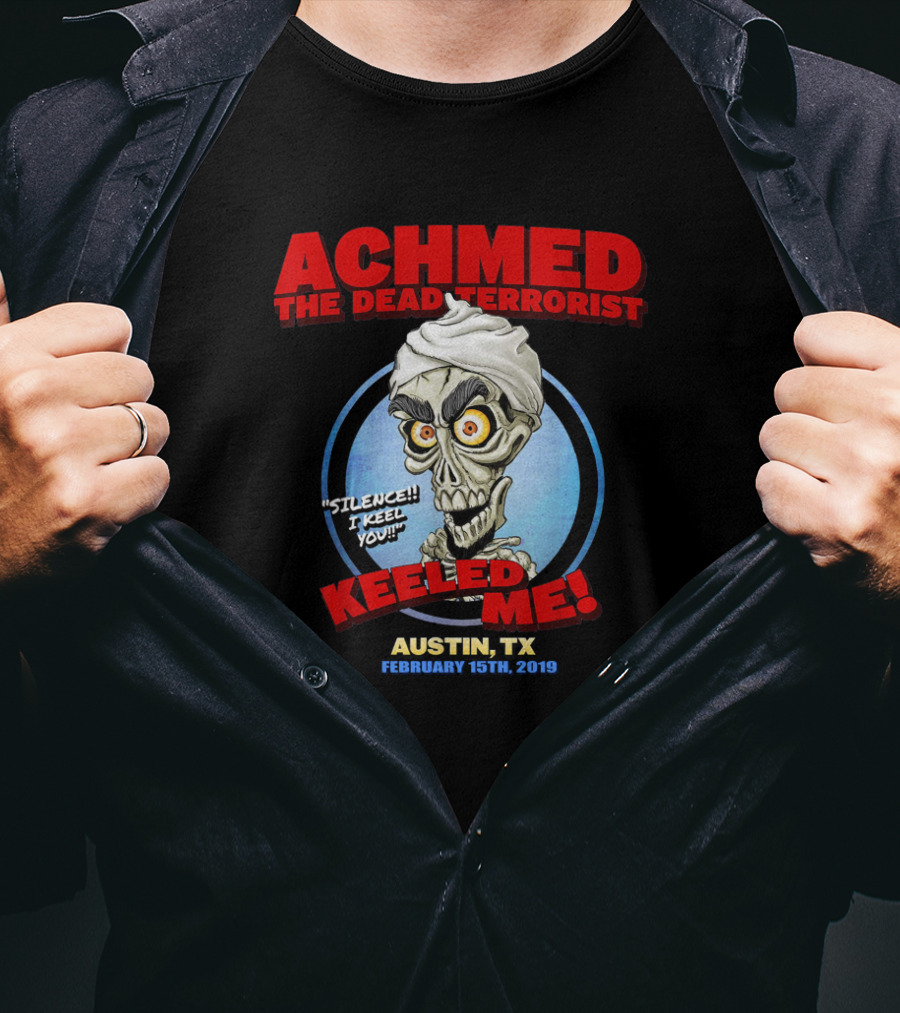 Achmed The Dead Terrorist Silence I Keel You Keeled Me Austin Tx February 15Th 2019 T-Shirt