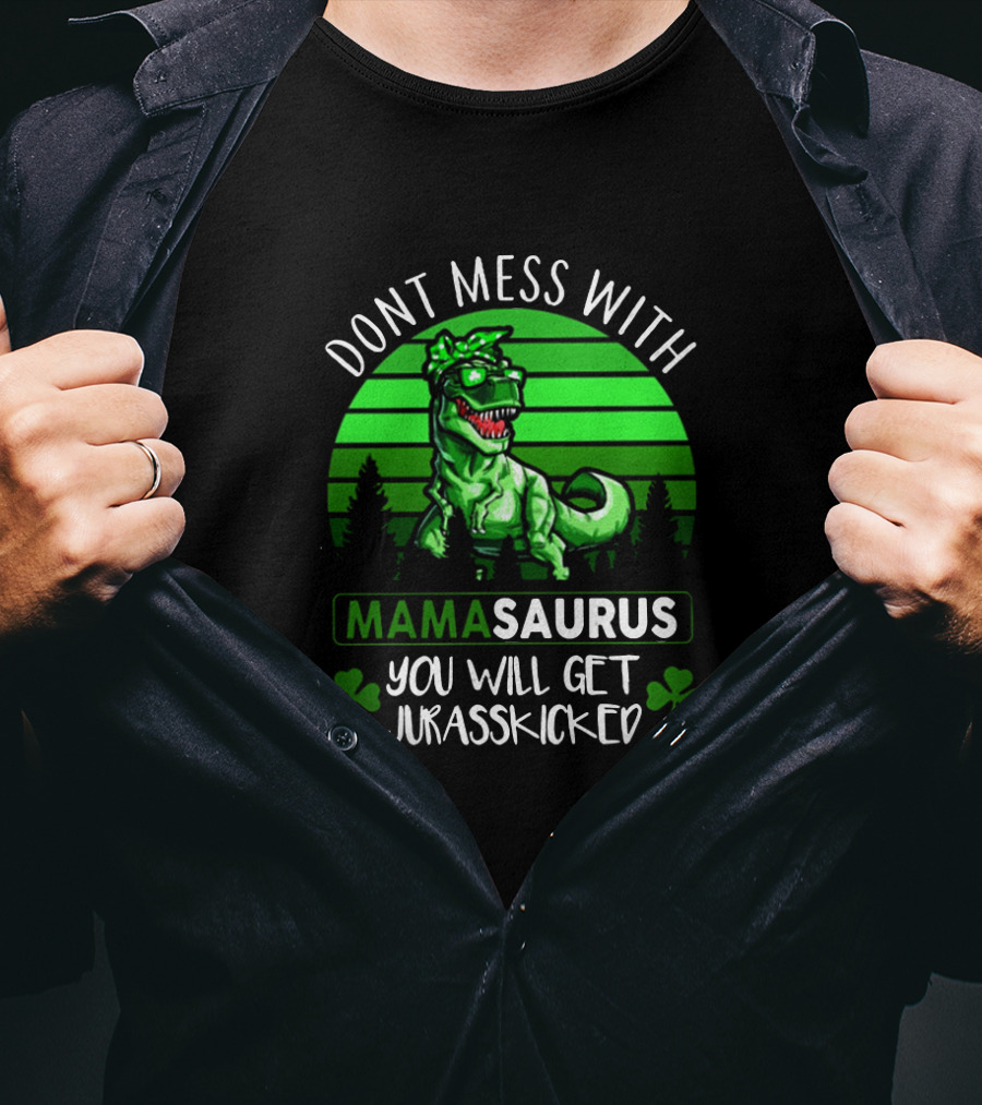 Don't Mess With Mamasaurus You Will Get Jurasskicked St. Patrick's Day Dinosaur With Shamrocks T-Shirt