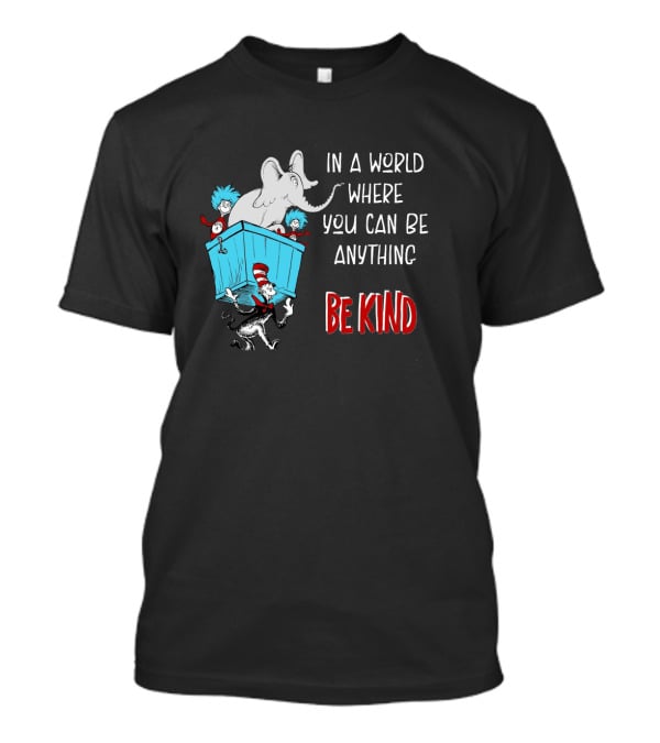 In A World Where You Can Be Anything Be Kind Dr Seuss Characters Elephant Cat In The Hat T-Shirt