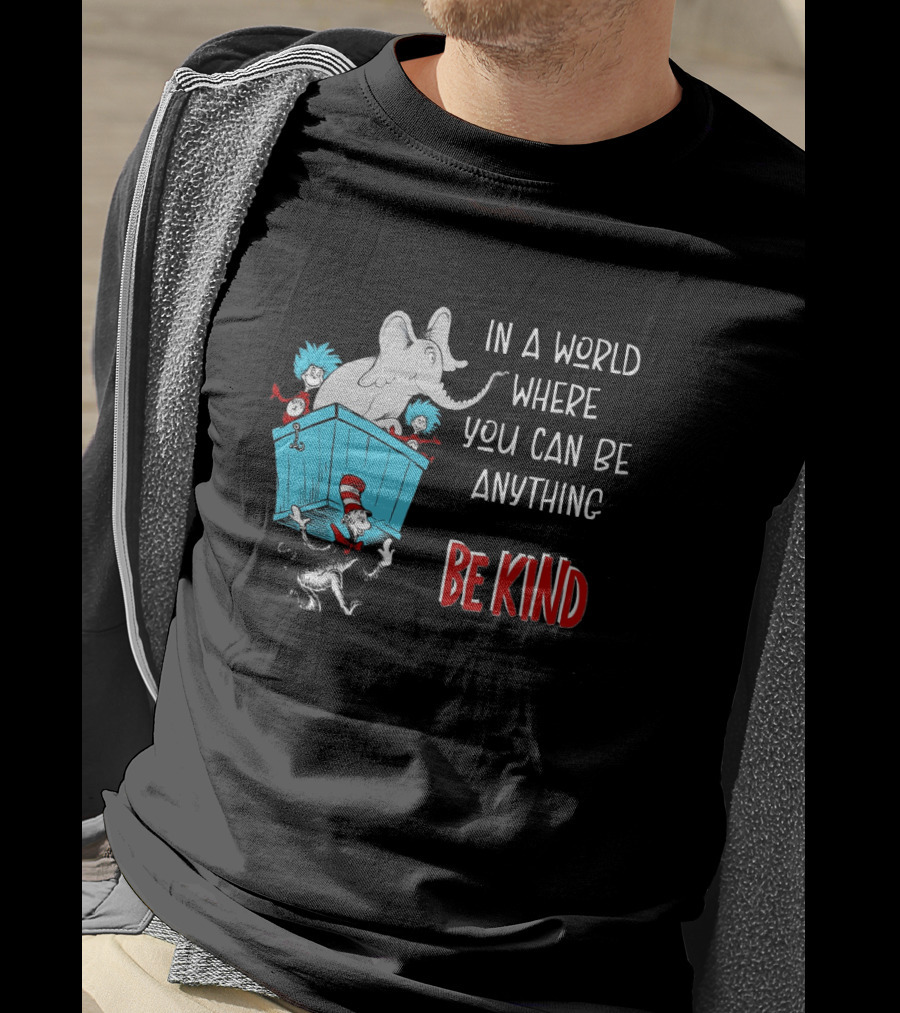 In A World Where You Can Be Anything Be Kind Dr Seuss Characters Elephant Cat In The Hat T-Shirt