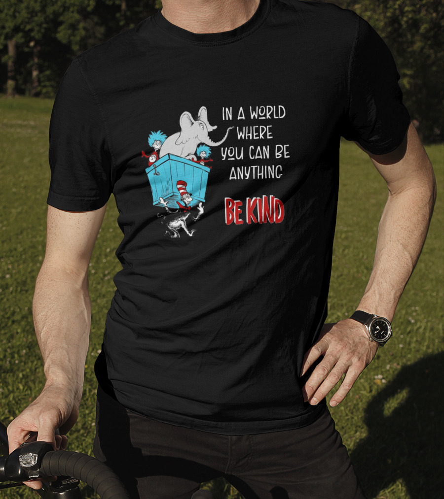In A World Where You Can Be Anything Be Kind Dr Seuss Characters Elephant Cat In The Hat T-Shirt