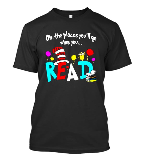 Dr Seuss Oh The Places You'll Go When You Read Cat In The Hat Lorax Colorful Books T-Shirt