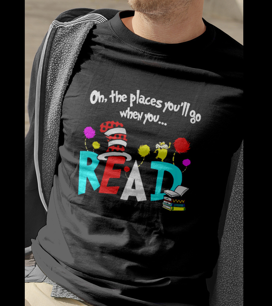Dr Seuss Oh The Places You'll Go When You Read Cat In The Hat Lorax Colorful Books T-Shirt
