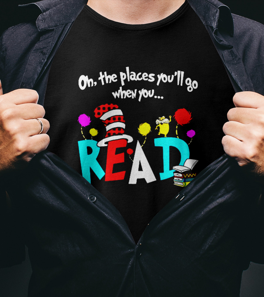 Dr Seuss Oh The Places You'll Go When You Read Cat In The Hat Lorax Colorful Books T-Shirt