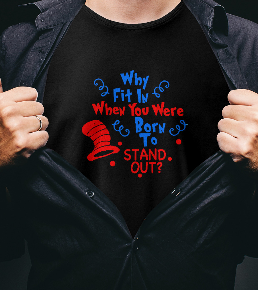 Why Fit In When You Were Born To Stand Out Dr Seuss Cat In The Hat Inspired T-Shirt