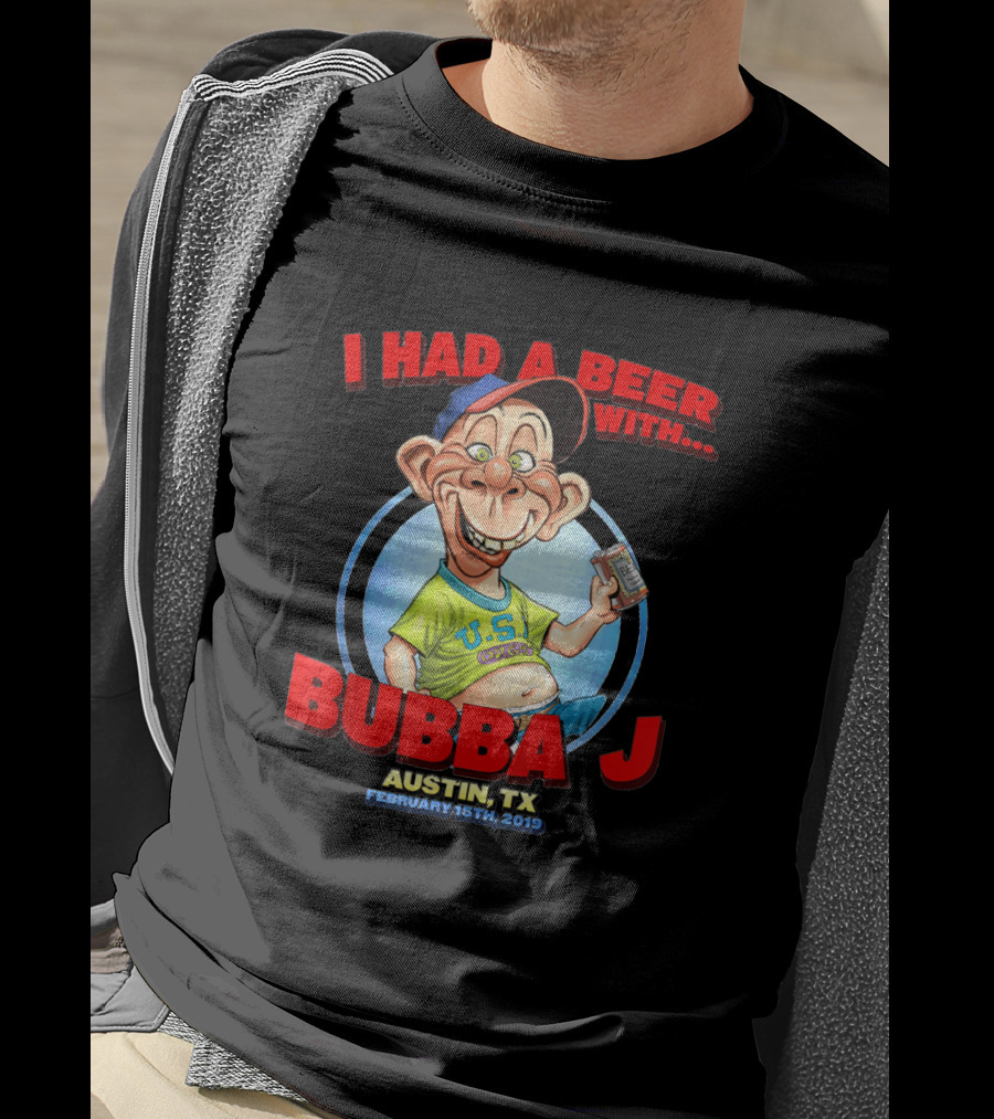 I Had A Beer With Bubba J Austin Tx February 15Th 2019 T-Shirt