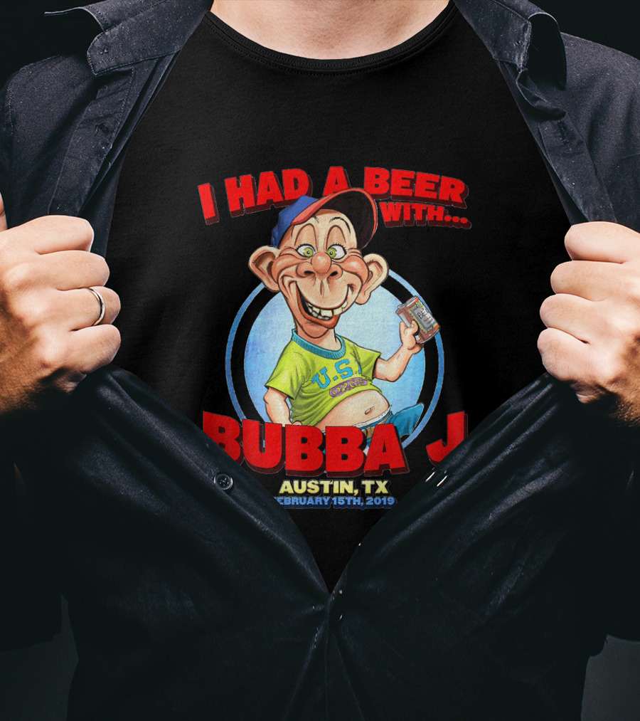 I Had A Beer With Bubba J Austin Tx February 15Th 2019 T-Shirt
